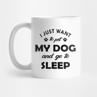 Dog - I just want to pet my dog and go to sleep Mug